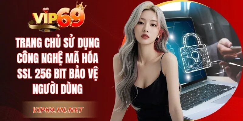 Trang chủ sử dụng công nghệ mã hóa SSL 256 bit bảo vệ người dùng
